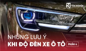 NHỮNG LƯU Ý KHI ĐỘ ĐÈN XE Ô TÔ (PHẦN 4)